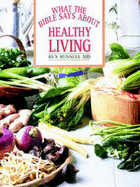 What the Bible Says About Healthy Living - Russell, Rex