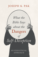 What the Bible Says about the Dangers of Self-Deception: An Exegetical Approach