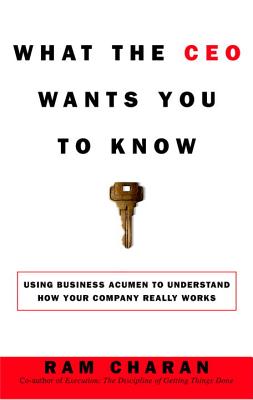 What the CEO Wants You to Know: How Your Company Really Works - Charan, Ram