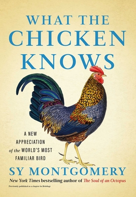 What the Chicken Knows: A New Appreciation of the World's Most Familiar Bird - Montgomery, Sy