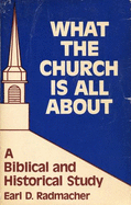 What the Church is All about: A Biblical and Historical Study - Radmacher, Earl D