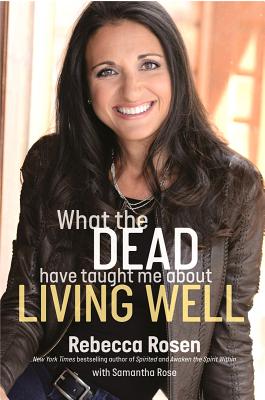 What the Dead Have Taught Me about Living Well - Rosen, Rebecca, and Rose, Samantha
