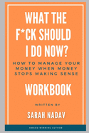 What the F*CK Should I Do Now Workbook: How to Manage your Money when Money Stops Making Sense