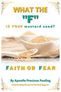 What The F Is Your mustard seed? FAITH OR FEAR