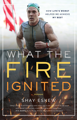 What the Fire Ignited: How Life's Worst Helped Me Achieve My Best - Eskew, Shay