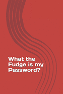What the Fudge is my Password?: your password logbook to protect users, keep track of usernames, passwords web addresses and credit cards a premium journal