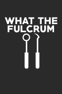 What the Fulcrum: Funny Dental Hygienist Dentist School Notebook (6x9) 100 Page Blank Lined for School, Work, or To-Do Lists