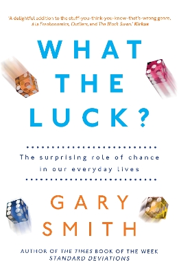 What the Luck?: The Surprising Role of Chance in Our Everyday Lives - Smith, Gary