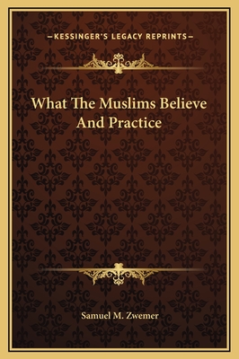 What the Muslims Believe and Practice - Zwemer, Samuel M