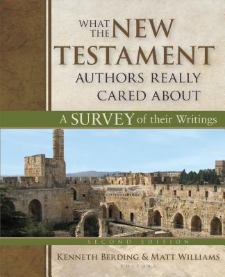 What the New Testament Authors Really Cared about: A Survey of Their Writings - Berding, Kenneth (Editor), and Williams, Matt (Editor)