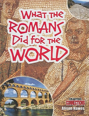 What the Romans Did for the World - Hawes, Alison