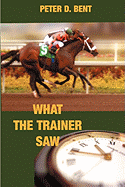 What The Trainer Saw... - Bent, Peter Douglas