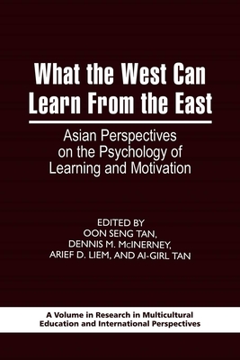 What the West Can Learn from the East: Asian Perspectives on the Psychology of Learning and Motivation - Tan, Oon-Seng (Editor), and McInerney, Dennis M (Editor), and Liem, Arief Darmanegara (Editor)