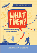 What Then?: A Workbook for Young Creative Writers
