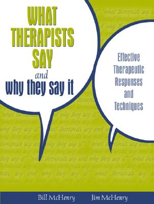 What Therapists Say and Why They Say It: Effective Therapeutic Responses and Techniques - McHenry, William, and McHenry, James
