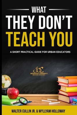 What They Don't Teach You: A Practical Guide for Classroom Management and Teacher Resilience - Holloway, Wyllyam C, and Cullin, Walter E, Jr.