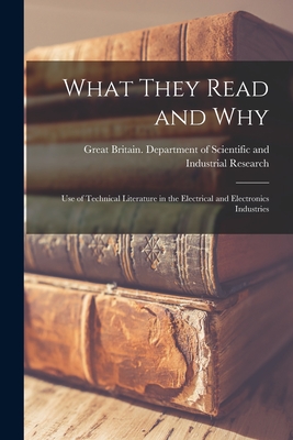What They Read and Why: Use of Technical Literature in the Electrical and Electronics Industries - Great Britain Department of Scientific (Creator)