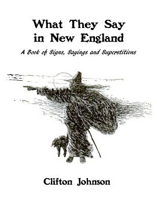 What They Say in New England: A Book of Signs, Sayings and Superstitions - Nightly, Dahlia V (Introduction by), and Johnson, Clifton