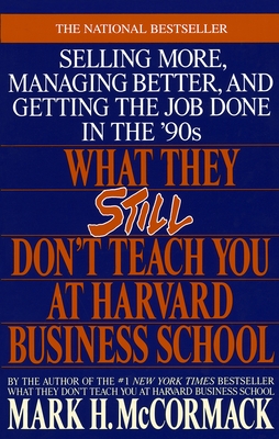 What They Still Don't Teach You at Harvard Business School: Selling More, Managing Better, and Getting the Job - McCormack, Mark H