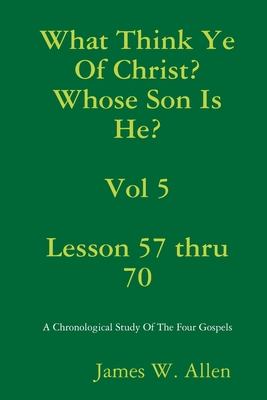 What Think Ye Of Christ? Whose Son Is He? Vol 5 - Allen, James W