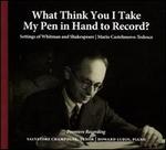 What Think You I Take My Pen in Hand to Record?: Settings of Whitman and Shakespeare - Mario Castelnuovo-Tedesco