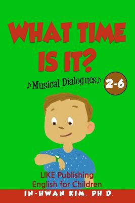 What time is it? Musical Dialogues: English for Children Picture Book 2-6 - Kim, Heedal (Editor), and Kim, In-Hwan