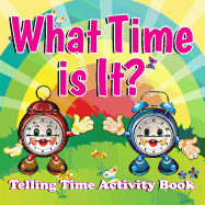 What Time is It?: Telling Time Activity Book