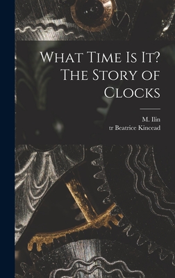 What Time is It? The Story of Clocks - Ilin, M (Mikhail) 1895-1953 (Creator), and Kincead, Beatrice Tr (Creator)