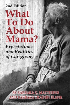 What to Do About Mama?: Expectations and Realities of Caregiving - Blank, Barbara Trainin, and Matthews, Barbara G