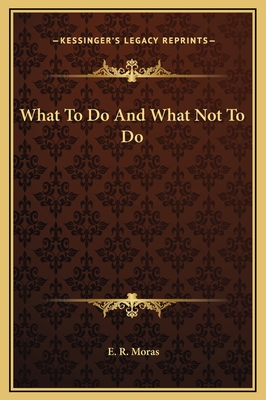 What to Do and What Not to Do - Moras, E R