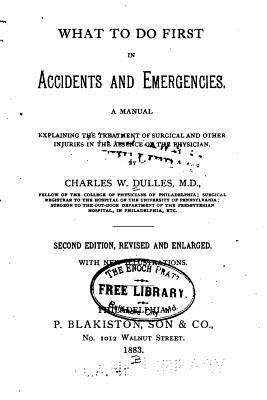 What to Do First in Accidents and Emergencies - Dulles, Charles Winslow