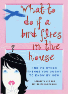 What to Do If a Bird Flies in the House: And 72 Other Things You Ought to Know by Now
