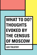 What to Do? Thoughts Evoked by the Census of Moscow