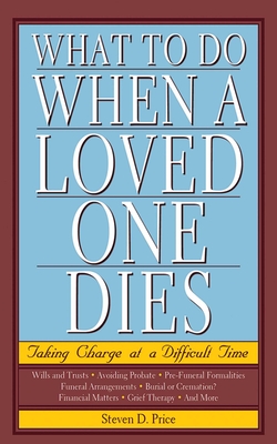 What to Do When a Loved One Dies: Taking Charge at a Difficult Time - Price, Steven D