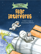 What to Do When Fear Interferes: A Kid's Guide to Overcoming Phobias