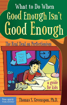 What to Do When Good Enough Isn't Good Enough: The Real Deal on Perfectionism: A Guide for Kids - Greenspon, Thomas S, PH.D.