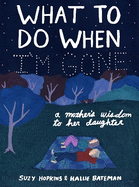 What to Do When I'm Gone: A Mother's Wisdom to Her Daughter