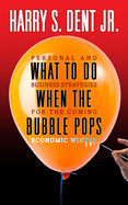What to Do When the Bubble Pops: Personal and Business Strategies for the Coming Economic Winter