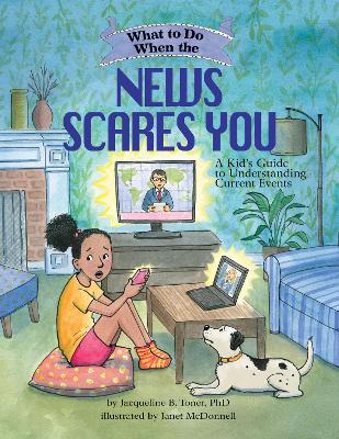 What to Do When the News Scares You: A Kid's Guide to Understanding Current Events - Toner, Jacqueline B