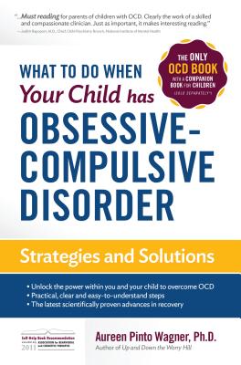 What to Do When Your Child Has Obsessive-Compulsive Disorder: Strategies and Solutions - Wagner Ph D, Aureen Pinto