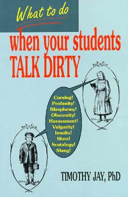 What to Do When Your Students Talk Dirty - Jay, Timothy, Professor, PhD