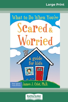 What to Do When You're Scared & Worried: A Guide for Kids (16pt Large Print Edition) - Crist, James J