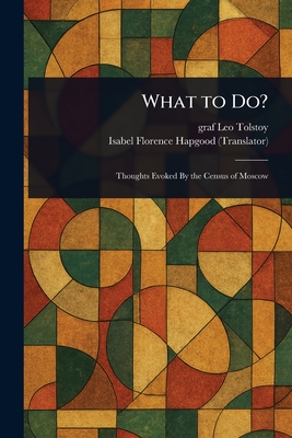What to Do? - Tolstoy, Leo Graf, and Hapgood, Isabel Florence
