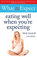 What to Expect: Eating Well When You're Expecting 2nd Edition