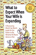 What to Expect When Your Wife Is Expanding: A Reassuring Month-By-Month Guide for the Father-To-Be, Whether He Wants Advise or Not