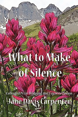 What to Make of Silence: Collected Prize-Winning and Favorite Poems - Gasper, Liz, and Carpenter, Jane Davis