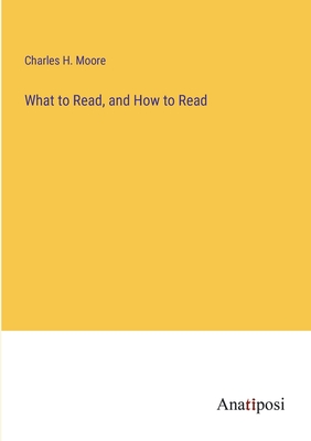 What to Read, and How to Read - Moore, Charles H