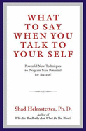 What to Say When You Talk to Your Self: Powerful New Techniques to Program Your Potential for Success! - Helmstetter, Shad