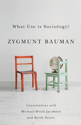 What Use is Sociology?: Conversations with Michael Hviid Jacobsen and Keith Tester - Bauman, Zygmunt, and Jacobsen, Michael Hviid, and Tester, Keith
