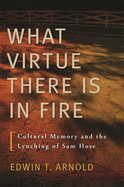 What Virtue There Is in Fire: Cultural Memory and the Lynching of Sam Hose